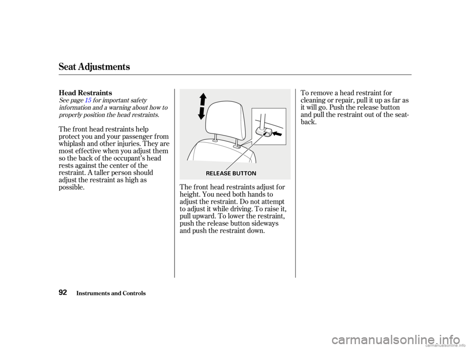 HONDA CIVIC SEDAN 2001   (in English) Owners Manual To remove a head restraint f or
cleaning or repair, pull it up as f ar as
it will go. Push the release button
and pull the restraint out of the seat-
back.
The f ront head restraints adjust f or
heigh