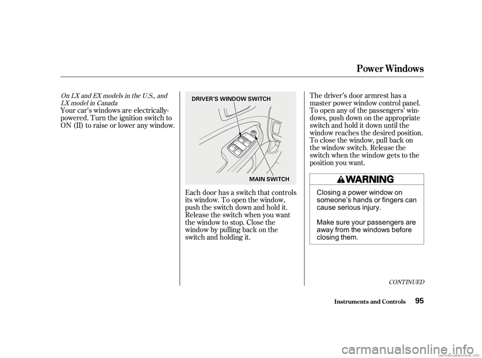 HONDA CIVIC SEDAN 2001  Owners Manual (in English) CONT INUED
Your car’s windows are electrically-
powered. Turn the ignition switch to
ON(II)toraiseorloweranywindow.The driver’s door armrest has a
master power window control panel.
To open any of