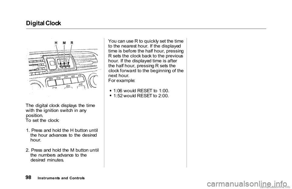 HONDA ACCORD SEDAN 2000 Owners Manual (in English) Digita
l Cloc k
Th e digita l cloc k display s th e tim e
wit h th e ignitio n switc h in an y
position .
T o se t th e clock :
1 . Pres s an d hol d th e H butto n unti l
th e hou r a HONDA ACCORD SEDAN 2000 Owners Manual (in English) Digita
l Cloc k
Th e digita l cloc k display s th e tim e
wit h th e ignitio n switc h in an y
position .
T o se t th e clock :
1 . Pres s an d hol d th e H butto n unti l
th e hou r a
