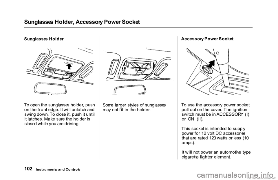 HONDA ACCORD SEDAN 2000 Owners Manual (in English)
Sunglasse
s Holder , Accessor y Powe r Socke t
Sunglasse s Holde r
T o ope n th e sunglasse s holder , pus h
o n th e fron t edge . I t wil l unlatc h an d
swin g down . T o clos e it , pus h it un HONDA ACCORD SEDAN 2000 Owners Manual (in English)
Sunglasse
s Holder , Accessor y Powe r Socke t
Sunglasse s Holde r
T o ope n th e sunglasse s holder , pus h
o n th e fron t edge . I t wil l unlatc h an d
swin g down . T o clos e it , pus h it un