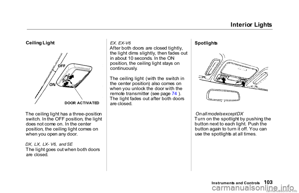 HONDA ACCORD SEDAN 2000 Owners Manual (in English) Interio
r Light s
Ceilin g Ligh t
Th e ceilin g ligh t ha s a three-positio n
switch . I n th e OF F position , th e ligh t
doe s no t com e on . I n th e cente r
position , th e ceilin g ligh t com HONDA ACCORD SEDAN 2000 Owners Manual (in English) Interio
r Light s
Ceilin g Ligh t
Th e ceilin g ligh t ha s a three-positio n
switch . I n th e OF F position , th e ligh t
doe s no t com e on . I n th e cente r
position , th e ceilin g ligh t com