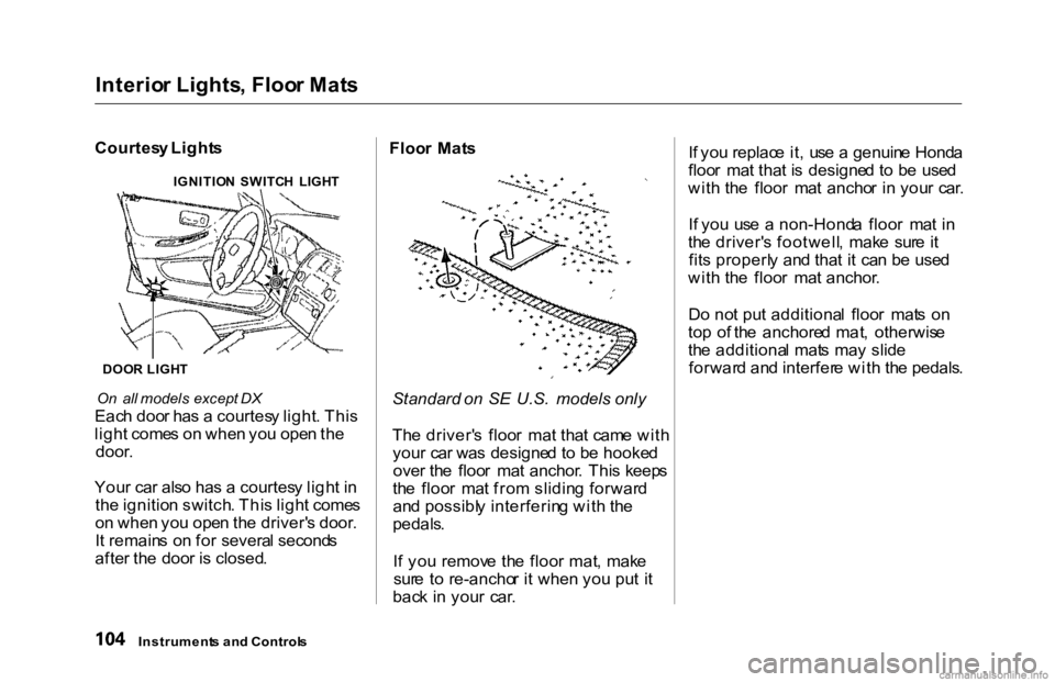 HONDA ACCORD SEDAN 2000 Owners Manual (in English)
Interio
r Lights , Floo r Mat s
Courtes y Light s
On all models except DX
Eac h doo r ha s a courtes y light . Thi s
ligh t come s o n whe n yo u ope n th e
door .
You r ca r als o ha s a co HONDA ACCORD SEDAN 2000 Owners Manual (in English)
Interio
r Lights , Floo r Mat s
Courtes y Light s
On all models except DX
Eac h doo r ha s a courtes y light . Thi s
ligh t come s o n whe n yo u ope n th e
door .
You r ca r als o ha s a co