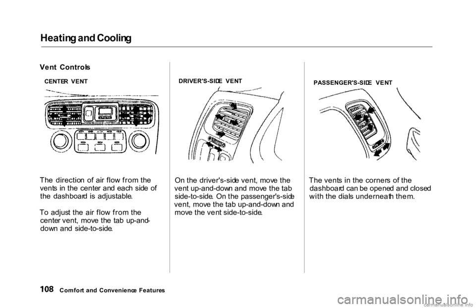HONDA ACCORD SEDAN 2000 Owners Manual (in English) Heatin
g an d Coolin g
Ven t Control s
Th e directio n o f ai r flo w fro m th e
vent s i n th e cente r an d eac h sid e o f
th e dashboar d i s adjustable .
T o adjus t th e ai r flo HONDA ACCORD SEDAN 2000 Owners Manual (in English) Heatin
g an d Coolin g
Ven t Control s
Th e directio n o f ai r flo w fro m th e
vent s i n th e cente r an d eac h sid e o f
th e dashboar d i s adjustable .
T o adjus t th e ai r flo