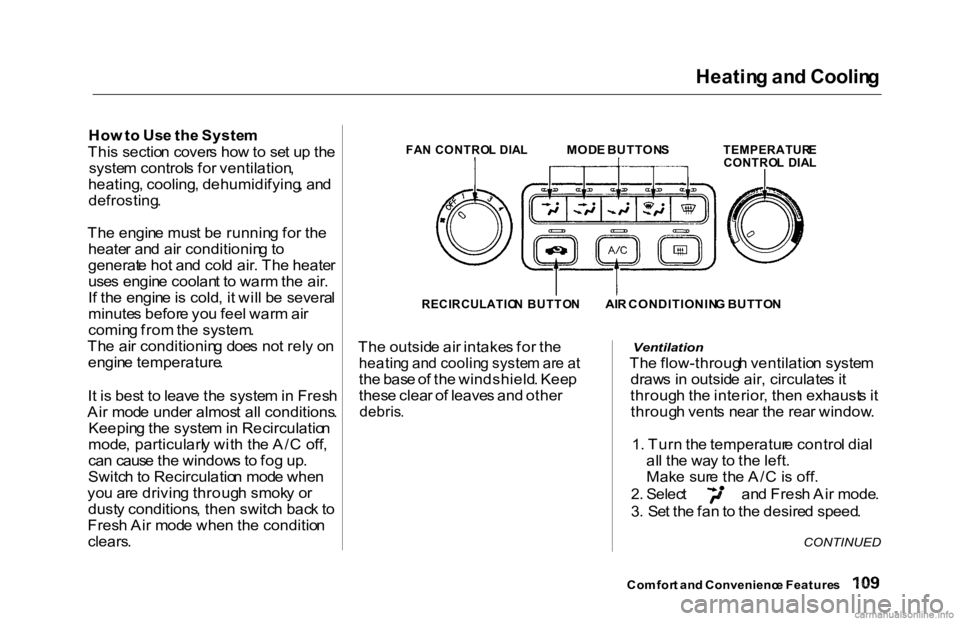 HONDA ACCORD SEDAN 2000  Owners Manual (in English) Heatin
g an d Coolin g

Ho w to  Us e th e Syste m
Thi s sectio n cover s ho w to  se t u p th e
syste m control s fo r ventilation ,
heating , cooling , dehumidifying , an d
defrosting .
Th e engin e