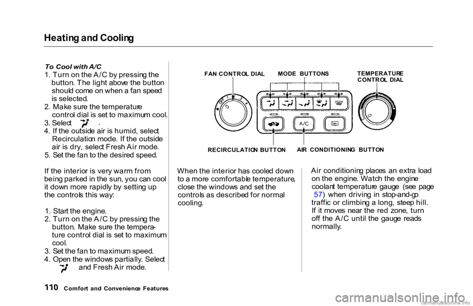 HONDA ACCORD SEDAN 2000  Owners Manual (in English) Heatin
g an d Coolin g

To   Cool  with A/C

1 . Tur n o n th e A/ C b y pressin g th e
button . Th e ligh t abov e th e butto n
shoul d com e o n whe n a  fa n spee d
i s  selected .
2 . Mak e sur e 