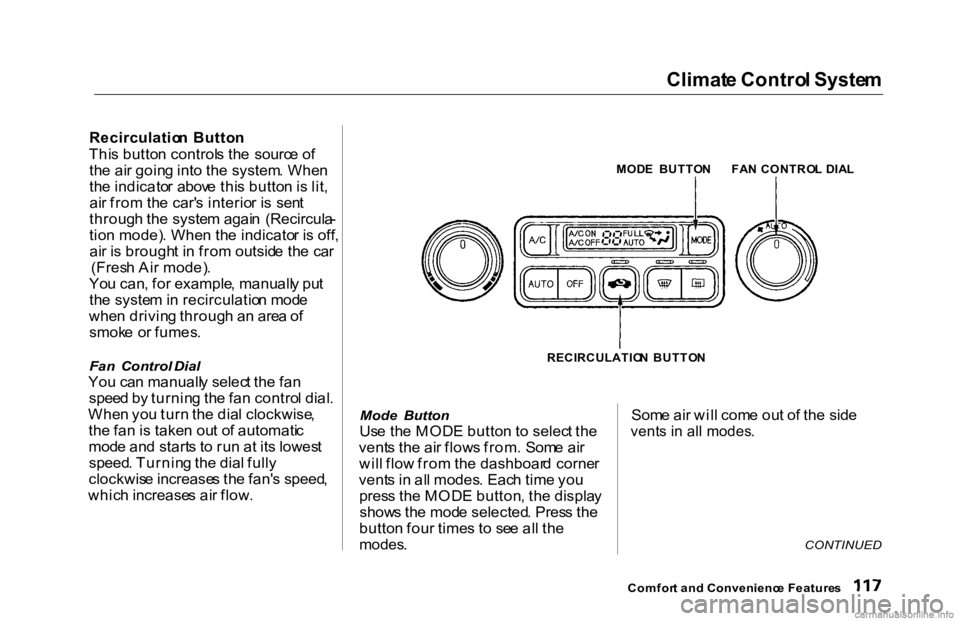 HONDA ACCORD SEDAN 2000  Owners Manual (in English) Climat
e Contro l Syste m

Recirculatio n Butto n
Thi s butto n control s th e  sourc e o f
th e ai r goin g int o th e system . Whe n
th e indicato r abov e thi s butto n is lit ,
ai r fro m th e car