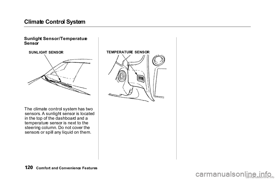HONDA ACCORD SEDAN 2000 Owners Manual (in English)
Climat
e Contro l Syste m
Sunligh t Sensor/Temperatur e
Senso r
SUNLIGH T SENSO R
Th e climat e contro l syste m ha s tw o
sensors . A sunligh t senso r i s locate d
i n th e to p o f th e dash HONDA ACCORD SEDAN 2000 Owners Manual (in English)
Climat
e Contro l Syste m
Sunligh t Sensor/Temperatur e
Senso r
SUNLIGH T SENSO R
Th e climat e contro l syste m ha s tw o
sensors . A sunligh t senso r i s locate d
i n th e to p o f th e dash