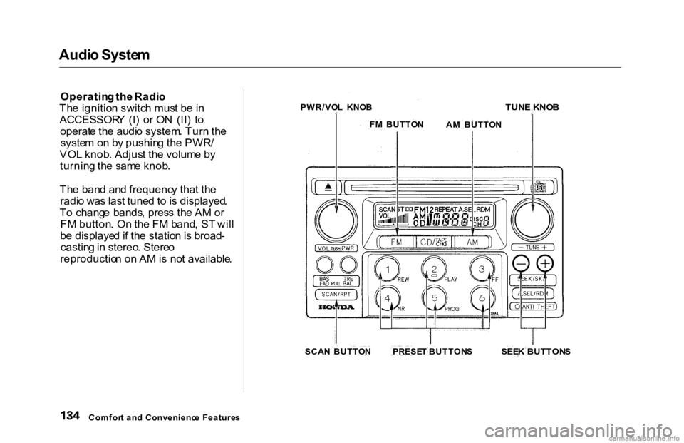 HONDA ACCORD SEDAN 2000 Owners Manual (in English) Audi
o Syste m
Operatin g th e Radi o
Th e ignitio n switc h mus t b e in
ACCESSOR Y (I ) o r O N (II ) t o
operat e th e audi o system . Tur n th e
syste m o n b y pushin g th e PWR /
VO L knob HONDA ACCORD SEDAN 2000 Owners Manual (in English) Audi
o Syste m
Operatin g th e Radi o
Th e ignitio n switc h mus t b e in
ACCESSOR Y (I ) o r O N (II ) t o
operat e th e audi o system . Tur n th e
syste m o n b y pushin g th e PWR /
VO L knob