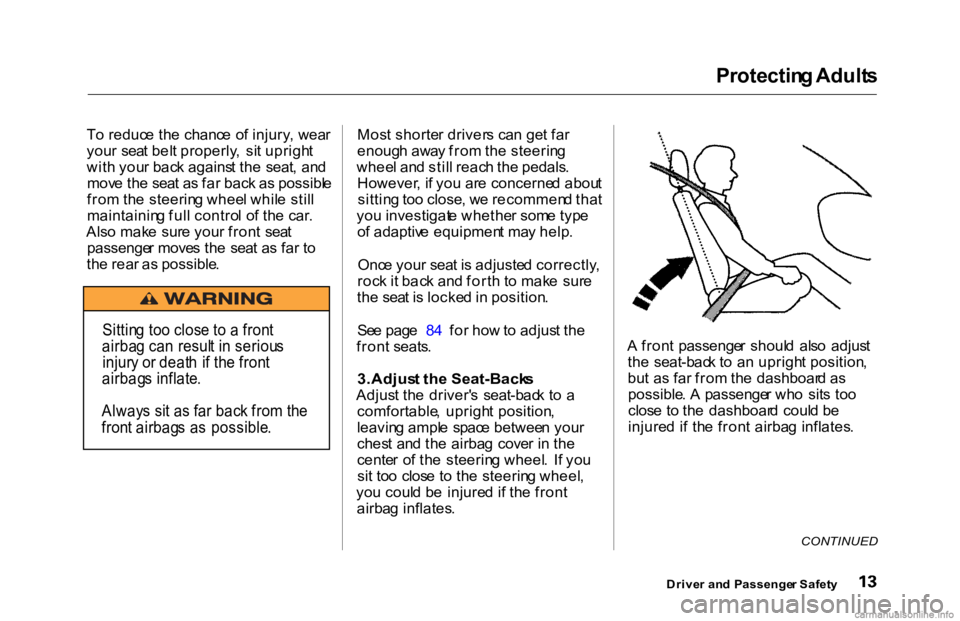 HONDA ACCORD SEDAN 2000 (in English) User Guide Protectin
g Adult s
T o reduc e th e chanc e o f injury , wea r
you r sea t bel t properly , si t uprigh t
wit h you r bac k agains t th e seat , an d
mov e th e sea t a s fa r bac k a s possibl e HONDA ACCORD SEDAN 2000 (in English) User Guide Protectin
g Adult s
T o reduc e th e chanc e o f injury , wea r
you r sea t bel t properly , si t uprigh t
wit h you r bac k agains t th e seat , an d
mov e th e sea t a s fa r bac k a s possibl e