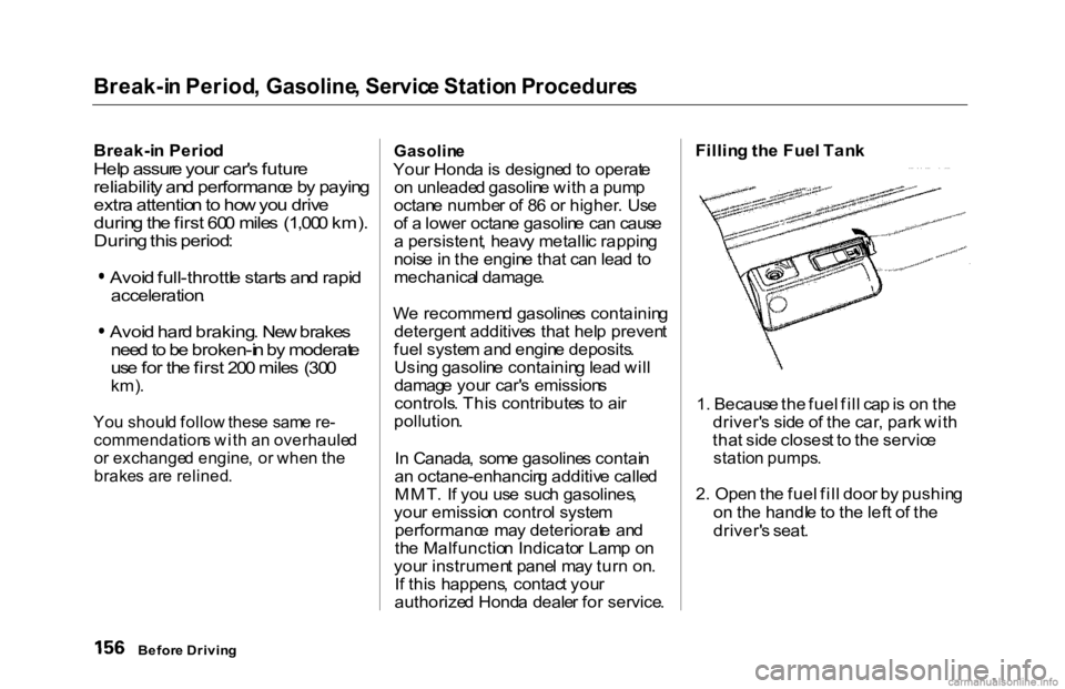 HONDA ACCORD SEDAN 2000 Owners Manual (in English)
Break-i
n Period , Gasoline , Servic e Statio n Procedure s
Break-i n Perio d
Hel p assur e you r car' s futur e
reliabilit y an d performanc e b y payin g
extr a attentio n to ho w yo u driv HONDA ACCORD SEDAN 2000 Owners Manual (in English)
Break-i
n Period , Gasoline , Servic e Statio n Procedure s
Break-i n Perio d
Hel p assur e you r car' s futur e
reliabilit y an d performanc e b y payin g
extr a attentio n to ho w yo u driv