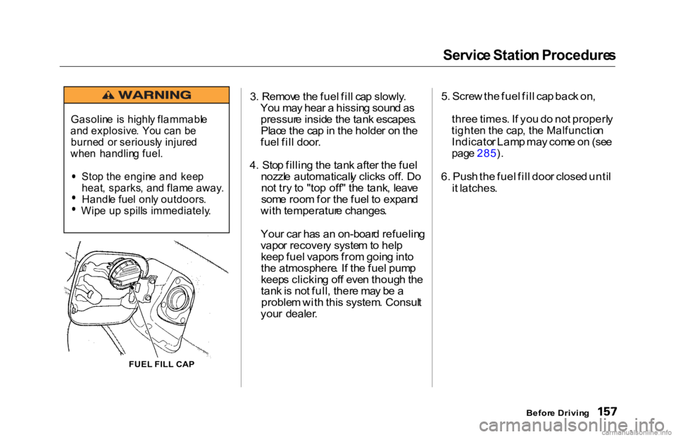 HONDA ACCORD SEDAN 2000 Owners Manual (in English) Servic
e Statio n Procedure s
FUEL FILL CA P 3
. Remov e th e fue l fil l ca p slowly .
Yo u ma y hea r a hissin g soun d a s
pressur e insid e th e tan k escapes .
Plac e th e ca p in th e holde r HONDA ACCORD SEDAN 2000 Owners Manual (in English) Servic
e Statio n Procedure s
FUEL FILL CA P 3
. Remov e th e fue l fil l ca p slowly .
Yo u ma y hea r a hissin g soun d a s
pressur e insid e th e tan k escapes .
Plac e th e ca p in th e holde r