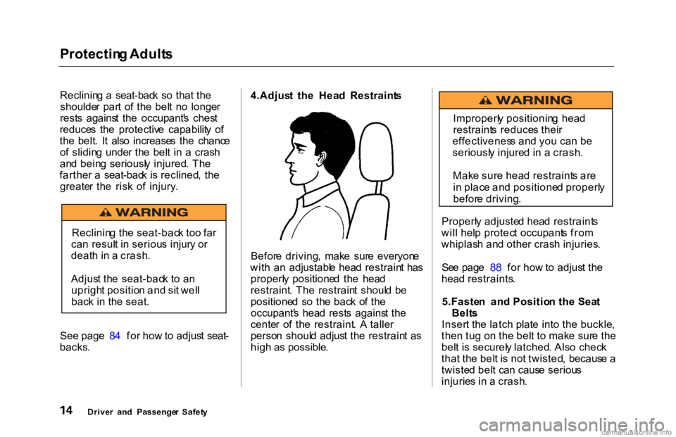 HONDA ACCORD SEDAN 2000 (in English) User Guide Protectin
g Adult s
Reclinin g a seat-bac k s o tha t th e
shoulde r par t o f th e bel t n o longe r
rest s agains t th e occupant' s ches t
reduce s th e protectiv e capabilit y HONDA ACCORD SEDAN 2000 (in English) User Guide Protectin
g Adult s
Reclinin g a seat-bac k s o tha t th e
shoulde r par t o f th e bel t n o longe r
rest s agains t th e occupant' s ches t
reduce s th e protectiv e capabilit y
