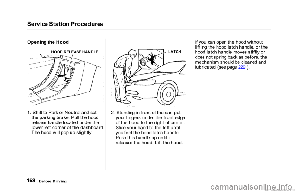 HONDA ACCORD SEDAN 2000 Owners Manual (in English) Servic
e Statio n Procedure s
Openin g th e Hoo d
1 . Shif t t o Par k o r Neutra l an d se t
th e parkin g brake . Pul l th e hoo d
releas e handl e locate d unde r th e
lowe r lef t corne r o f th HONDA ACCORD SEDAN 2000 Owners Manual (in English) Servic
e Statio n Procedure s
Openin g th e Hoo d
1 . Shif t t o Par k o r Neutra l an d se t
th e parkin g brake . Pul l th e hoo d
releas e handl e locate d unde r th e
lowe r lef t corne r o f th