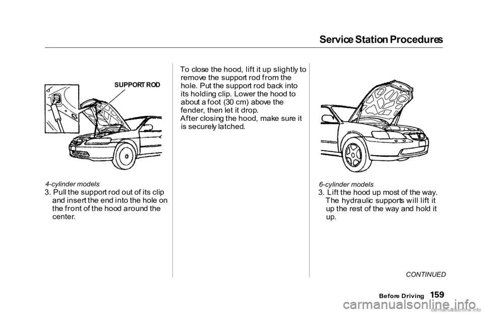 HONDA ACCORD SEDAN 2000 Owners Manual (in English) Servic
e Statio n Procedure s
SUPPOR T RO D
4-cylinder models
3 . Pul l th e suppor t ro d ou t o f it s cli p
an d inser t th e en d int o th e hol e o n
th e fron t o f th e hoo d aroun d th e
c HONDA ACCORD SEDAN 2000 Owners Manual (in English) Servic
e Statio n Procedure s
SUPPOR T RO D
4-cylinder models
3 . Pul l th e suppor t ro d ou t o f it s cli p
an d inser t th e en d int o th e hol e o n
th e fron t o f th e hoo d aroun d th e
c