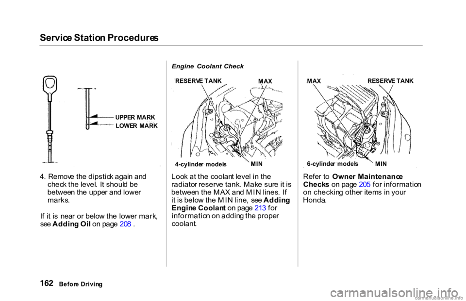 HONDA ACCORD SEDAN 2000  Owners Manual (in English) Servic
e Statio n Procedure s

4 .  Remov e th e dipstic k agai n an d
chec k th e level . I t shoul d b e
betwee n th e uppe r an d lowe r
marks .
I f i t i s  nea r o r belo w th e lowe r mark ,
se 