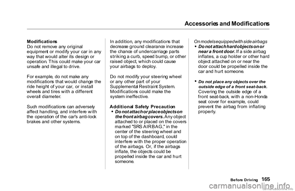 HONDA ACCORD SEDAN 2000  Owners Manual (in English) Accessorie
s an d Modification s

Modification s
D o no t remov e an y origina l
equipmen t o r modif y you r  ca r i n  an y
wa y tha t woul d alte r it s desig n o r
operation . Thi s coul d mak e y