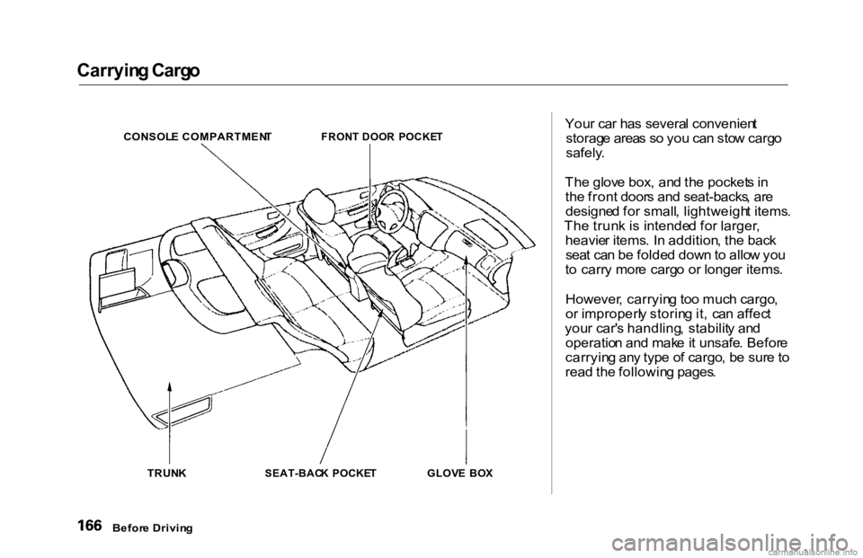 HONDA ACCORD SEDAN 2000  Owners Manual (in English) Carryin
g Carg o

CONSOL E COMPARTMEN T
TRUN K
 SEAT-BACK  POCKE T
 GLOVE  BO X
 You
r ca r ha s severa l convenien t
storag e area s s o yo u ca n sto w carg o

safely .

Th e glov e box ,  an d th e