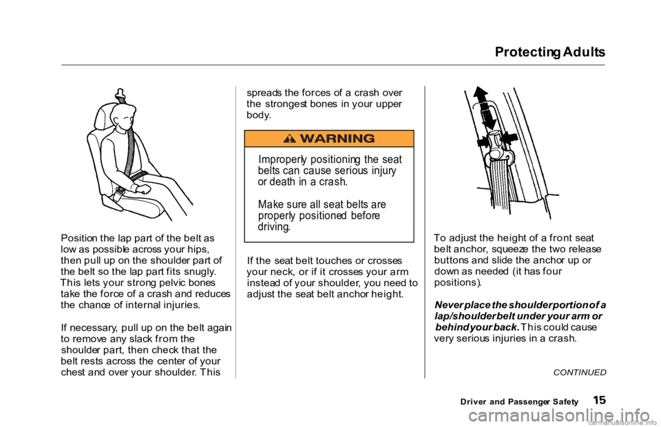 HONDA ACCORD SEDAN 2000  Owners Manual (in English) Protectin
g Adult s

Positio n th e la p par t o f th e bel t a s
lo w a s possibl e acros s you r hips ,
the n pul l u p o n th e shoulde r par t o f
th e bel t s o th e la p par t fit s snugly .
Thi