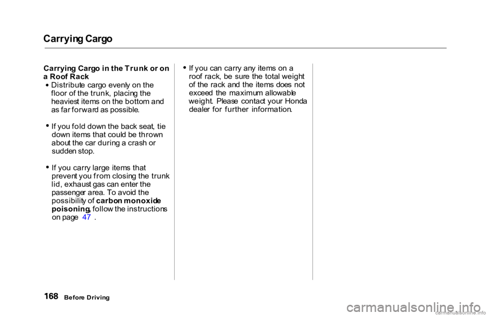 HONDA ACCORD SEDAN 2000 Owners Manual (in English) Carryin
g Carg o
Carryin g Carg o i n th e Trun k o r o n
a Roo f Rac k
Distribut e carg o evenl y o n th e
floo r o f th e trunk , placin g th e
heavies t item s o n th e botto m an d
a s fa r forw HONDA ACCORD SEDAN 2000 Owners Manual (in English) Carryin
g Carg o
Carryin g Carg o i n th e Trun k o r o n
a Roo f Rac k
Distribut e carg o evenl y o n th e
floo r o f th e trunk , placin g th e
heavies t item s o n th e botto m an d
a s fa r forw