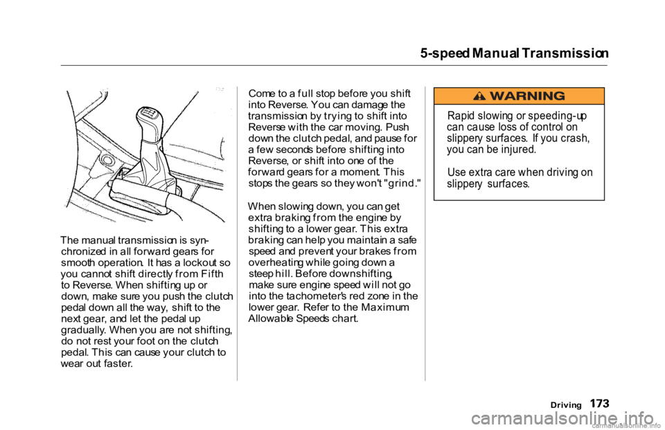 HONDA ACCORD SEDAN 2000 Owners Manual (in English)
5-spee
d Manua l Transmissio n
Th e manua l transmissio n is syn -
chronize d in al l forwar d gear s fo r
smoot h operation . I t ha s a lockou t s o
yo u canno t shif t directl y fro m Fift h
t HONDA ACCORD SEDAN 2000 Owners Manual (in English)
5-spee
d Manua l Transmissio n
Th e manua l transmissio n is syn -
chronize d in al l forwar d gear s fo r
smoot h operation . I t ha s a lockou t s o
yo u canno t shif t directl y fro m Fift h
t
