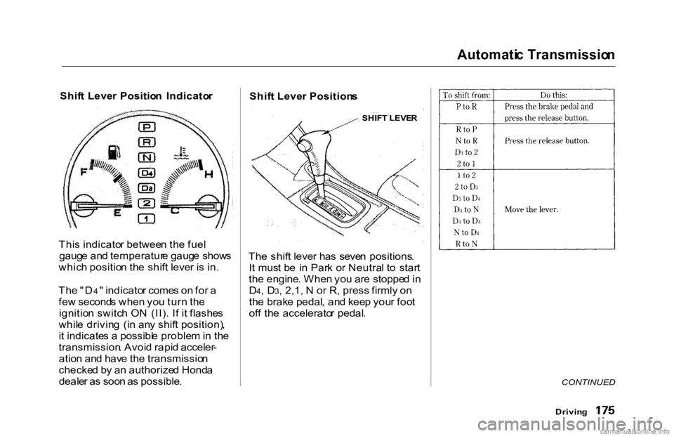 HONDA ACCORD SEDAN 2000 Owners Manual (in English)
Automati
c Transmissio n
Shif t Leve r Positio n Indicato r
Thi s indicato r betwee n th e fue l
gaug e an d temperatur e gaug e show s
whic h positio n th e shif t leve r i s in .
Th e "D 4 HONDA ACCORD SEDAN 2000 Owners Manual (in English)
Automati
c Transmissio n
Shif t Leve r Positio n Indicato r
Thi s indicato r betwee n th e fue l
gaug e an d temperatur e gaug e show s
whic h positio n th e shif t leve r i s in .
Th e "D 4