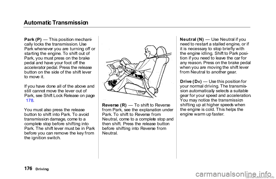 HONDA ACCORD SEDAN 2000 Owners Manual (in English) Automati
c Transmissio n
Par k (P ) — Thi s positio n mechani -
call y lock s th e transmission . Us e
Par k wheneve r yo u ar e turnin g of f o r
startin g th e engine . T o shif t ou t o f
Par HONDA ACCORD SEDAN 2000 Owners Manual (in English) Automati
c Transmissio n
Par k (P ) — Thi s positio n mechani -
call y lock s th e transmission . Us e
Par k wheneve r yo u ar e turnin g of f o r
startin g th e engine . T o shif t ou t o f
Par