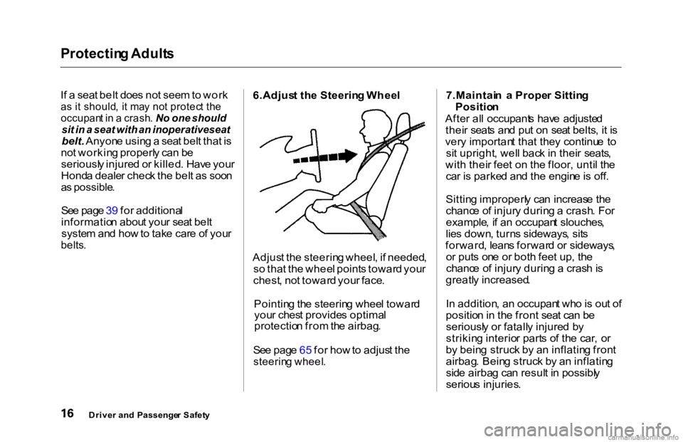 HONDA ACCORD SEDAN 2000 (in English) User Guide Protectin
g Adult s
I f a sea t bel t doe s no t see m to wor k
a s i t should , i t ma y no t protec t th e
occupan t i n a crash . N o one should
sit in a seat with an inoperative seat
be HONDA ACCORD SEDAN 2000 (in English) User Guide Protectin
g Adult s
I f a sea t bel t doe s no t see m to wor k
a s i t should , i t ma y no t protec t th e
occupan t i n a crash . N o one should
sit in a seat with an inoperative seat
be