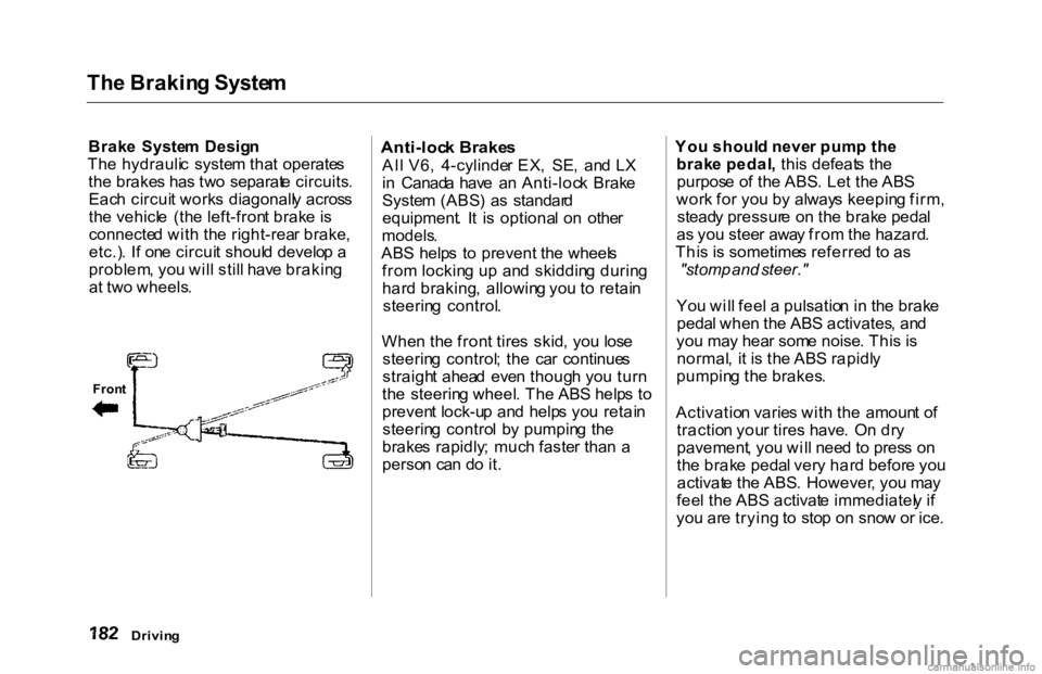 HONDA ACCORD SEDAN 2000 Owners Manual (in English) Th
e Brakin g Syste m
Brak e Syste m Desig n
Th e hydrauli c syste m tha t operate s
th e brake s ha s tw o separat e circuits .
Eac h circui t work s diagonall y acros s
th e vehicl e (th e HONDA ACCORD SEDAN 2000 Owners Manual (in English) Th
e Brakin g Syste m
Brak e Syste m Desig n
Th e hydrauli c syste m tha t operate s
th e brake s ha s tw o separat e circuits .
Eac h circui t work s diagonall y acros s
th e vehicl e (th e
