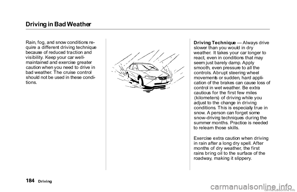 HONDA ACCORD SEDAN 2000 Owners Manual (in English) Drivin
g in Ba d Weathe r
Rain , fog , an d sno w condition s re -
quir e a differen t drivin g techniqu e
becaus e o f reduce d tractio n an d
visibility . Kee p you r ca r well -
maintaine d an d HONDA ACCORD SEDAN 2000 Owners Manual (in English) Drivin
g in Ba d Weathe r
Rain , fog , an d sno w condition s re -
quir e a differen t drivin g techniqu e
becaus e o f reduce d tractio n an d
visibility . Kee p you r ca r well -
maintaine d an d