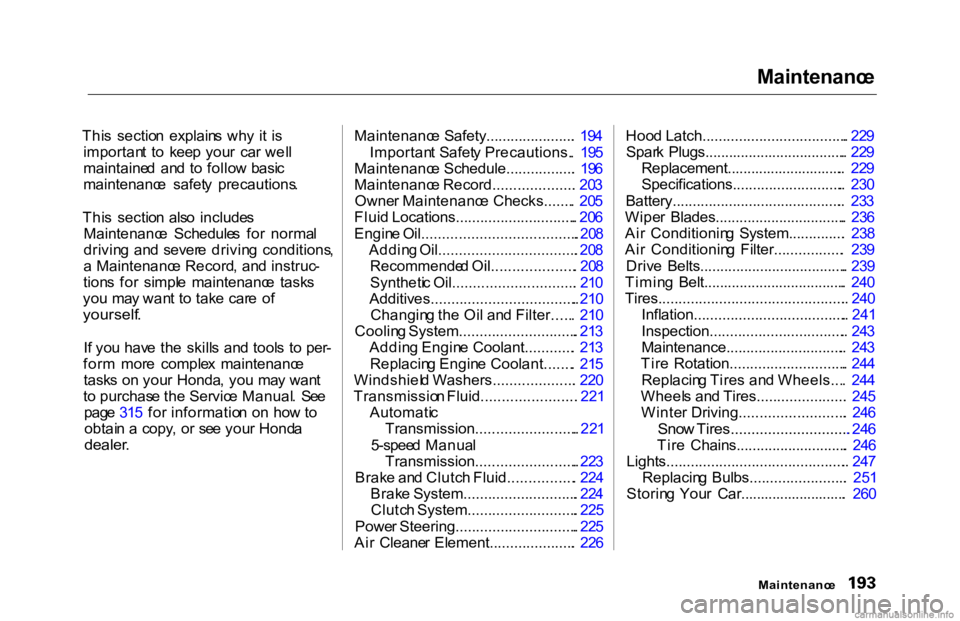 HONDA ACCORD SEDAN 2000 Owners Manual (in English) Maintenanc
e
Thi s sectio n explain s wh y i t i s
importan t t o kee p you r ca r wel l
maintaine d an d t o follo w basi c
maintenanc e safet y precautions .
Thi s sectio n als o includ HONDA ACCORD SEDAN 2000 Owners Manual (in English) Maintenanc
e
Thi s sectio n explain s wh y i t i s
importan t t o kee p you r ca r wel l
maintaine d an d t o follo w basi c
maintenanc e safet y precautions .
Thi s sectio n als o includ