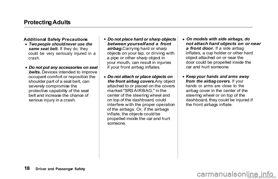 HONDA ACCORD SEDAN 2000  Owners Manual (in English) Protectin
g Adult s

Additiona l Safet y Precaution s
 Two
 people   should  never  use  the
same seat  belt. If  they  do,  they
coul
d  be  very  seriously  injured  in  a
crash.
Do not put any acce