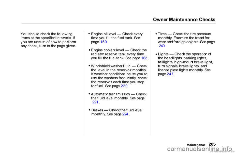 HONDA ACCORD SEDAN 2000  Owners Manual (in English) Owne
r Maintenanc e Check s

Yo u shoul d chec k th e followin g
item s a t th e specifie d intervals . I f
yo u ar e unsur e o f ho w to  perfor m
an y check , tur n to  th e pag e given . Engin
e oi