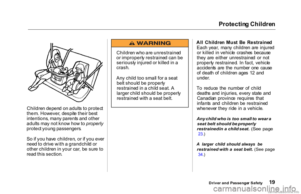 HONDA ACCORD SEDAN 2000  Owners Manual (in English) Protectin
g Childre n
Childre n depen d o n adult s t o protec t
them . However , despit e thei r bes t
intentions , man y parent s an d othe r
adult s ma y no t kno w ho w to properly
protec t youn g