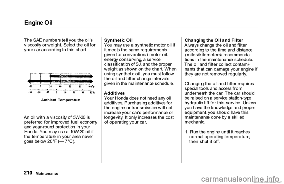 HONDA ACCORD SEDAN 2000 Owners Manual (in English) Engin
e Oi l
Th e SA E number s tel l yo u th e oil' s
viscosit y o r weight . Selec t th e oi l fo r
you r ca r accordin g to thi s chart .
A n oi l wit h a viscosit y o f 5W-3 0 is
preferre HONDA ACCORD SEDAN 2000 Owners Manual (in English) Engin
e Oi l
Th e SA E number s tel l yo u th e oil' s
viscosit y o r weight . Selec t th e oi l fo r
you r ca r accordin g to thi s chart .
A n oi l wit h a viscosit y o f 5W-3 0 is
preferre