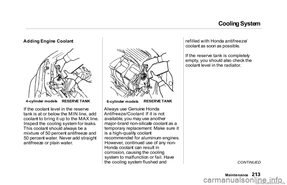 HONDA ACCORD SEDAN 2000 Owners Manual (in English) Coolin
g Syste m
Addin g Engin e Coolan t
I f th e coolan t leve l i n th e reserv e
tan k is a t o r belo w th e MI N line , ad d
coolan t t o brin g it u p t o th e MA X line .
Inspec t th e co HONDA ACCORD SEDAN 2000 Owners Manual (in English) Coolin
g Syste m
Addin g Engin e Coolan t
I f th e coolan t leve l i n th e reserv e
tan k is a t o r belo w th e MI N line , ad d
coolan t t o brin g it u p t o th e MA X line .
Inspec t th e co