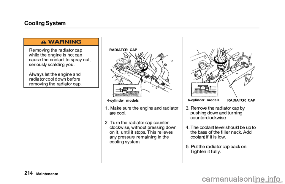 HONDA ACCORD SEDAN 2000 Owners Manual (in English) Coolin
g Syste m
1. Mak e sur e th e engin e an d radiato r
ar e cool .
2 . Tur n th e radiato r ca p counter -
clockwise , withou t pressin g dow n
o n it , unti l i t stops . Thi s relieve s
an y pr HONDA ACCORD SEDAN 2000 Owners Manual (in English) Coolin
g Syste m
1. Mak e sur e th e engin e an d radiato r
ar e cool .
2 . Tur n th e radiato r ca p counter -
clockwise , withou t pressin g dow n
o n it , unti l i t stops . Thi s relieve s
an y pr