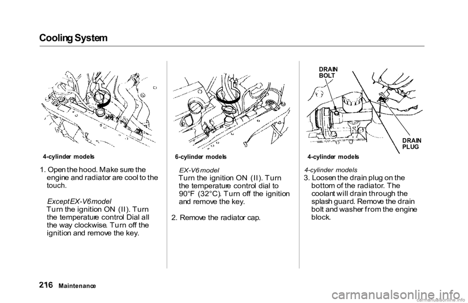 HONDA ACCORD SEDAN 2000 Owners Manual (in English) Coolin
g Syste m
1 . Ope n th e hood . Mak e sur e th e
engin e an d radiato r ar e coo l t o th e
touch.
Except EX-V6 model
Tur n th e ignitio n O N (II) . Tur n
th e temperatur e contro l Di HONDA ACCORD SEDAN 2000 Owners Manual (in English) Coolin
g Syste m
1 . Ope n th e hood . Mak e sur e th e
engin e an d radiato r ar e coo l t o th e
touch.
Except EX-V6 model
Tur n th e ignitio n O N (II) . Tur n
th e temperatur e contro l Di