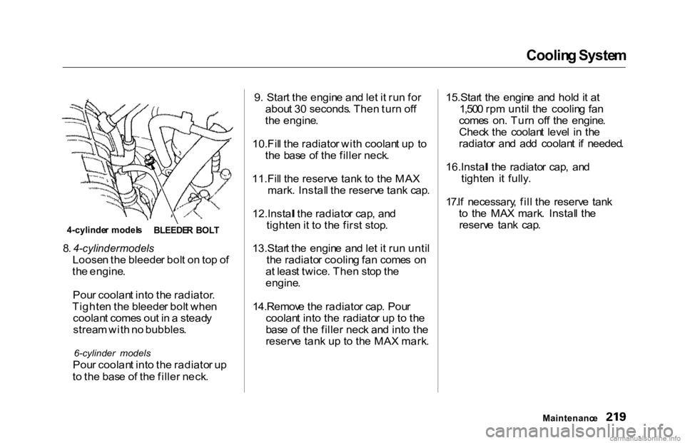 HONDA ACCORD SEDAN 2000 Owners Manual (in English) Coolin
g Syste m
8 . 4-cylinder models
Loose n th e bleede r bol t o n to p o f
th e engine .
Pou r coolan t int o th e radiator .
Tighte n th e bleede r bol t whe n
coolan t come s ou t i n a ste HONDA ACCORD SEDAN 2000 Owners Manual (in English) Coolin
g Syste m
8 . 4-cylinder models
Loose n th e bleede r bol t o n to p o f
th e engine .
Pou r coolan t int o th e radiator .
Tighte n th e bleede r bol t whe n
coolan t come s ou t i n a ste