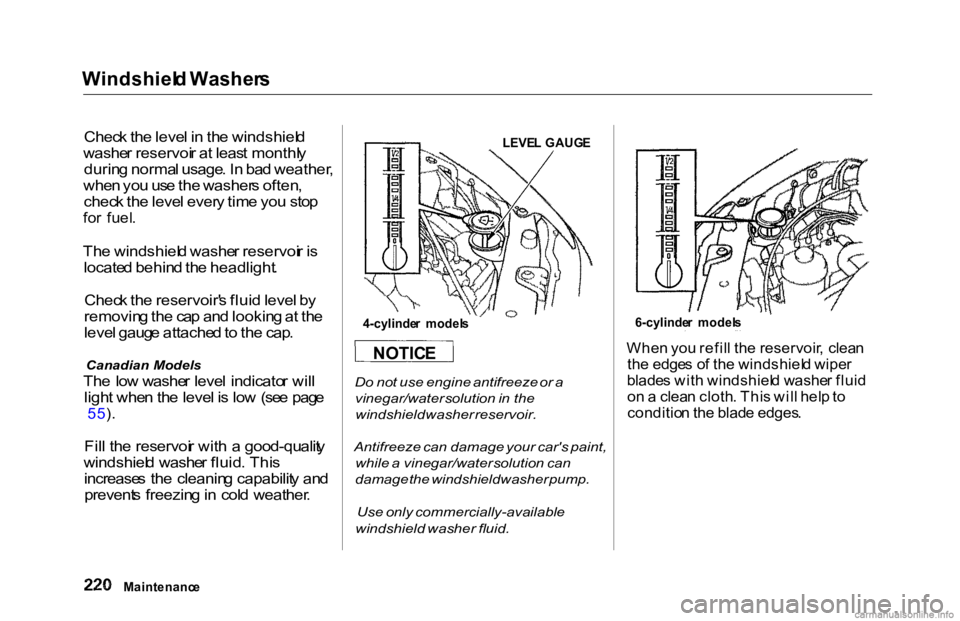 HONDA ACCORD SEDAN 2000 Owners Manual (in English) Windshiel
d Washer s
Chec k th e leve l i n th e windshiel d
washe r reservoi r a t leas t monthl y
durin g norma l usage . I n ba d weather ,
whe n yo u us e th e washer s often ,
chec k th e leve HONDA ACCORD SEDAN 2000 Owners Manual (in English) Windshiel
d Washer s
Chec k th e leve l i n th e windshiel d
washe r reservoi r a t leas t monthl y
durin g norma l usage . I n ba d weather ,
whe n yo u us e th e washer s often ,
chec k th e leve