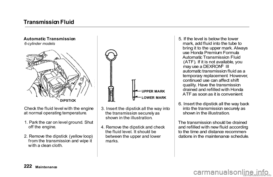 HONDA ACCORD SEDAN 2000 Owners Manual (in English) Transmissio
n Flui d
Automati c Transmissio n
6-cylinder models
Chec k th e flui d leve l wit h th e engin e
a t norma l operatin g temperature .
1 . Par k th e ca r o n leve l ground . Shu t
of f HONDA ACCORD SEDAN 2000 Owners Manual (in English) Transmissio
n Flui d
Automati c Transmissio n
6-cylinder models
Chec k th e flui d leve l wit h th e engin e
a t norma l operatin g temperature .
1 . Par k th e ca r o n leve l ground . Shu t
of f