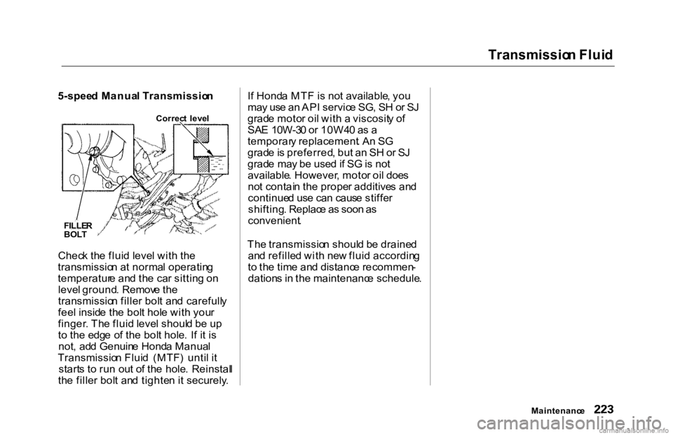 HONDA ACCORD SEDAN 2000 Owners Manual (in English) Transmissio
n Flui d
5-spee d Manua l Transmissio n
Chec k th e flui d leve l wit h th e
transmissio n a t norma l operatin g
temperatur e an d th e ca r sittin g o n
leve l ground . Remov e th e
tra HONDA ACCORD SEDAN 2000 Owners Manual (in English) Transmissio
n Flui d
5-spee d Manua l Transmissio n
Chec k th e flui d leve l wit h th e
transmissio n a t norma l operatin g
temperatur e an d th e ca r sittin g o n
leve l ground . Remov e th e
tra