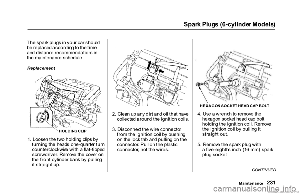 HONDA ACCORD SEDAN 2000 Owners Manual (in English) Spar
k Plug s (6-cylinde r Models )
Th e spar k plug s in you r ca r shoul d
b e replace d accordin g to th e tim e
an d distanc e recommendation s i n
th e maintenanc e schedule .
1 . Loose n t HONDA ACCORD SEDAN 2000 Owners Manual (in English) Spar
k Plug s (6-cylinde r Models )
Th e spar k plug s in you r ca r shoul d
b e replace d accordin g to th e tim e
an d distanc e recommendation s i n
th e maintenanc e schedule .
1 . Loose n t