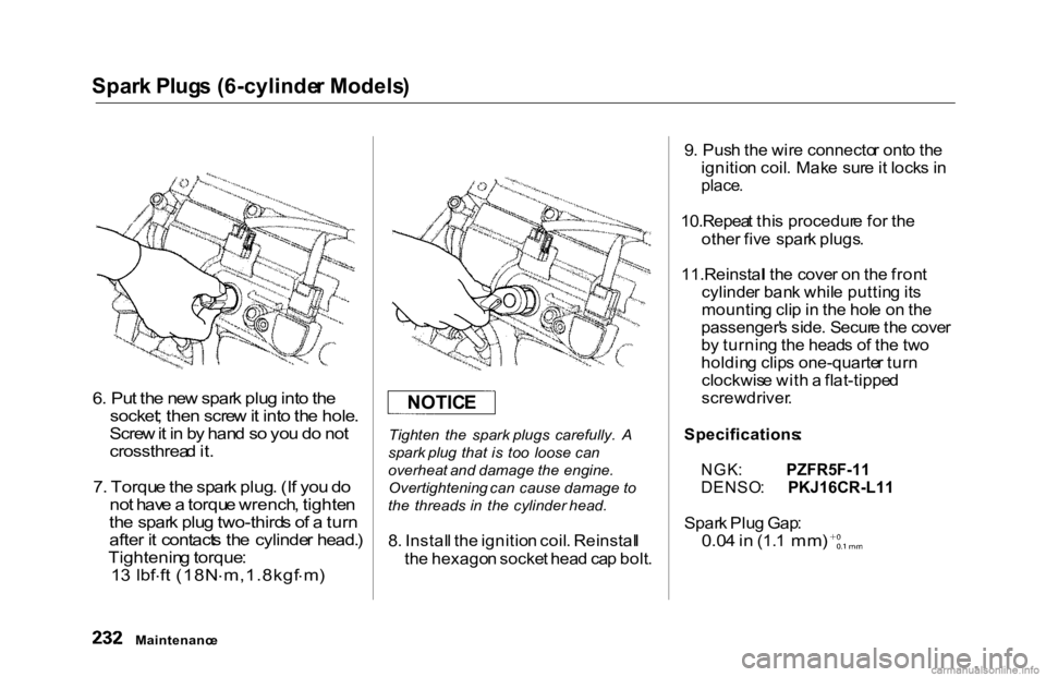 HONDA ACCORD SEDAN 2000  Owners Manual (in English) Spar
k Plug s (6-cylinde r Models )

6 . Pu t th e ne w spar k plu g int o th e
socket ; the n scre w it int o th e hole .
Scre w it i n  b y han d s o yo u d o no t
crossthrea d it .
7 . Torqu e th e