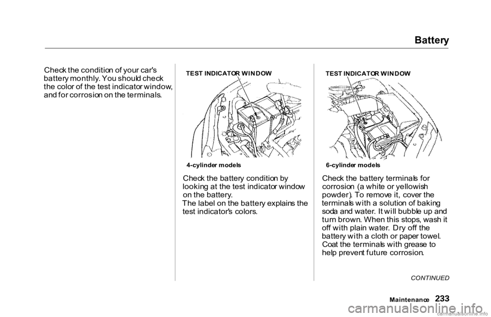 HONDA ACCORD SEDAN 2000 Owners Manual (in English) Batter
y
Chec k th e conditio n o f you r car' s
batter y monthly . Yo u shoul d chec k
th e colo r o f th e tes t indicato r window ,
an d fo r corrosio n o n th e terminals .
Check th e batter HONDA ACCORD SEDAN 2000 Owners Manual (in English) Batter
y
Chec k th e conditio n o f you r car' s
batter y monthly . Yo u shoul d chec k
th e colo r o f th e tes t indicato r window ,
an d fo r corrosio n o n th e terminals .
Check th e batter