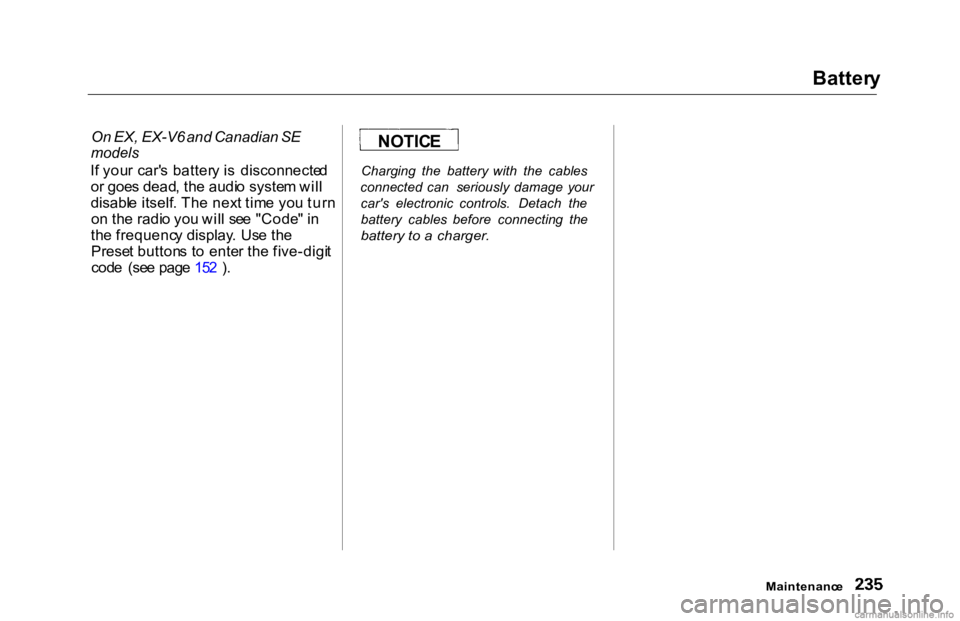 HONDA ACCORD SEDAN 2000 Owners Manual (in English)
Batter
y
On EX, EX-V6 and Canadian SE
models
I f you r car' s batter y i s disconnecte d
o r goe s dead , th e audi o syste m wil l
disabl e itself . Th e nex t tim e yo u tur n
o n th e r HONDA ACCORD SEDAN 2000 Owners Manual (in English)
Batter
y
On EX, EX-V6 and Canadian SE
models
I f you r car' s batter y i s disconnecte d
o r goe s dead , th e audi o syste m wil l
disabl e itself . Th e nex t tim e yo u tur n
o n th e r