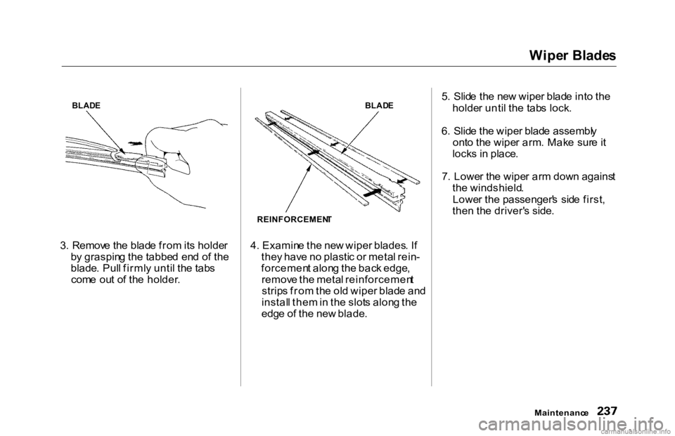 HONDA ACCORD SEDAN 2000 Owners Manual (in English) Wipe
r Blade s
3 . Remov e th e blad e fro m its holde r
b y graspin g th e tabbe d en d o f th e
blade . Pul l firml y unti l th e tab s
com e ou t o f th e holder . 4
. Examin e th e ne w wipe r b HONDA ACCORD SEDAN 2000 Owners Manual (in English) Wipe
r Blade s
3 . Remov e th e blad e fro m its holde r
b y graspin g th e tabbe d en d o f th e
blade . Pul l firml y unti l th e tab s
com e ou t o f th e holder . 4
. Examin e th e ne w wipe r b