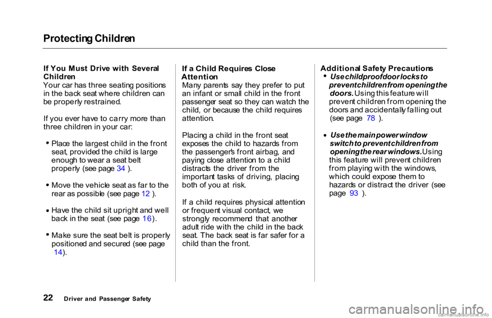 HONDA ACCORD SEDAN 2000  Owners Manual (in English) Protectin
g Childre n

I f  Yo u  Mus t  Driv e wit h  Severa l
Childre n
You r ca r ha s thre e seatin g position s
i n  th e bac k sea t wher e childre n ca n
b e properl y restrained .
I f yo u eve