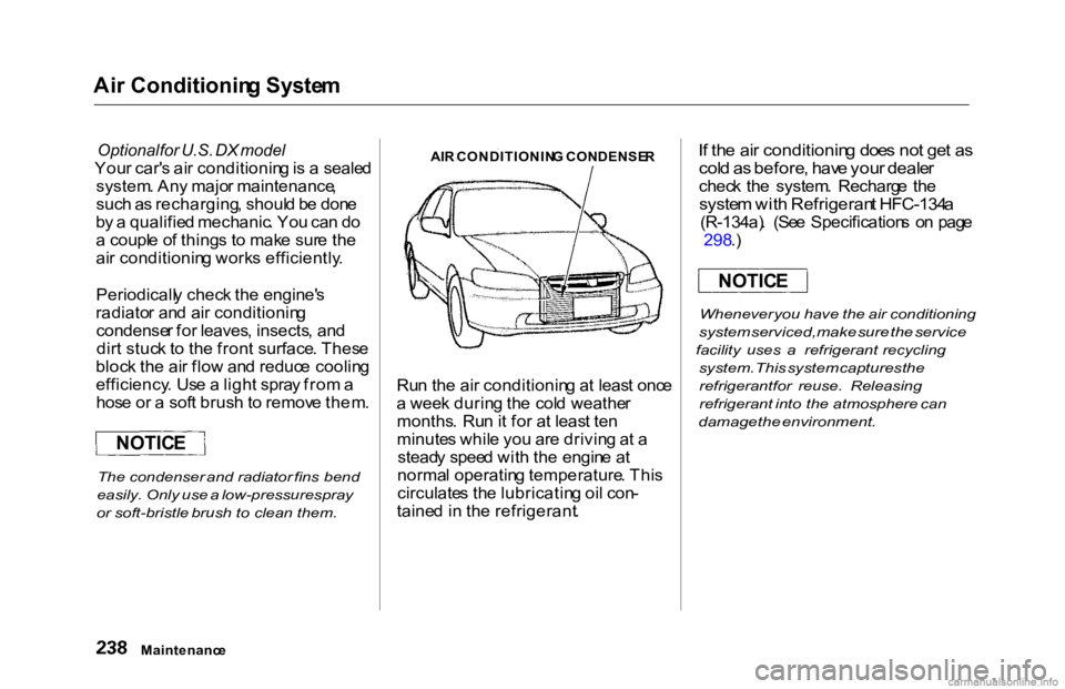 HONDA ACCORD SEDAN 2000 Owners Manual (in English) Ai
r Conditionin g Syste m
Optional for U.S. DX model
You r car' s ai r conditionin g is a seale d
system . An y majo r maintenance ,
suc h a s recharging , shoul d b e don e
b y a qualifie d HONDA ACCORD SEDAN 2000 Owners Manual (in English) Ai
r Conditionin g Syste m
Optional for U.S. DX model
You r car' s ai r conditionin g is a seale d
system . An y majo r maintenance ,
suc h a s recharging , shoul d b e don e
b y a qualifie d