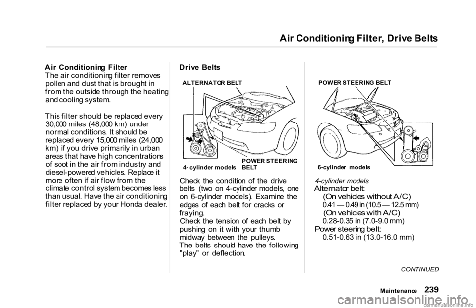 HONDA ACCORD SEDAN 2000 Owners Manual (in English)
Ai
r Conditionin g Filter , Driv e Belt s
Ai r Conditionin g Filte r
Th e ai r conditionin g filte r remove s
polle n an d dus t tha t i s brough t i n
fro m th e outsid e throug h th e heatin g
a HONDA ACCORD SEDAN 2000 Owners Manual (in English)
Ai
r Conditionin g Filter , Driv e Belt s
Ai r Conditionin g Filte r
Th e ai r conditionin g filte r remove s
polle n an d dus t tha t i s brough t i n
fro m th e outsid e throug h th e heatin g
a