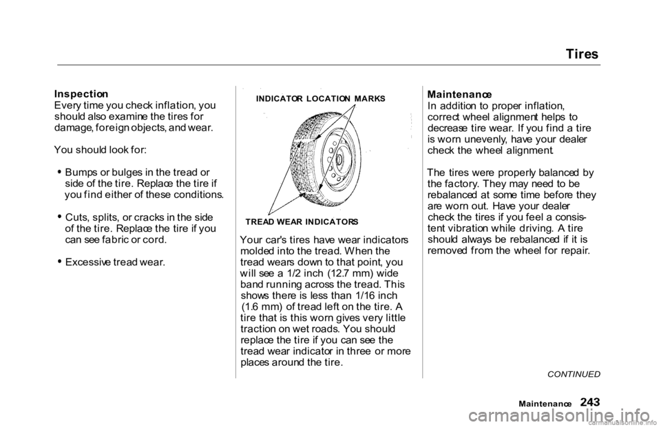 HONDA ACCORD SEDAN 2000 Owners Manual (in English) Tire
s
Inspectio n
Ever y tim e yo u chec k inflation , yo u
shoul d als o examin e th e tire s fo r
damage , foreig n objects , an d wear .
Yo u shoul d loo k for :
Bump s o r bulge s i n th e trea HONDA ACCORD SEDAN 2000 Owners Manual (in English) Tire
s
Inspectio n
Ever y tim e yo u chec k inflation , yo u
shoul d als o examin e th e tire s fo r
damage , foreig n objects , an d wear .
Yo u shoul d loo k for :
Bump s o r bulge s i n th e trea